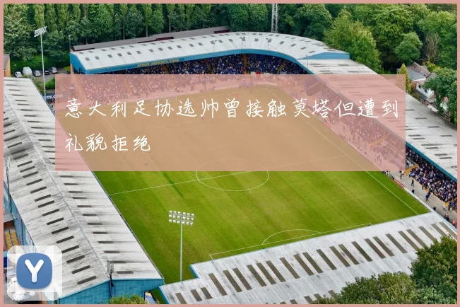 意大利足协选帅曾接触莫塔但遭到礼貌拒绝